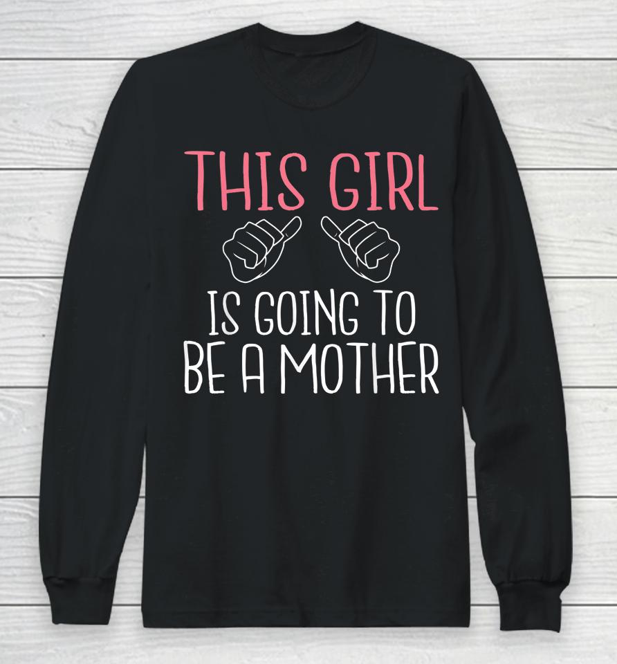 This Girl Is Going To Be A Mother Pregnant Mommy Mom Long Sleeve T-Shirt