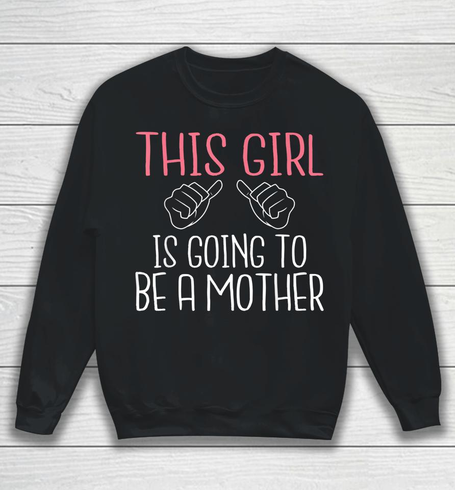This Girl Is Going To Be A Mother Pregnant Mommy Mom Sweatshirt