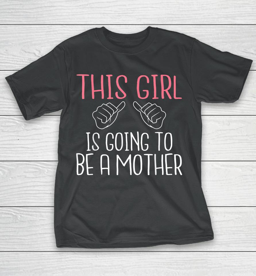 This Girl Is Going To Be A Mother Pregnant Mommy Mom T-Shirt