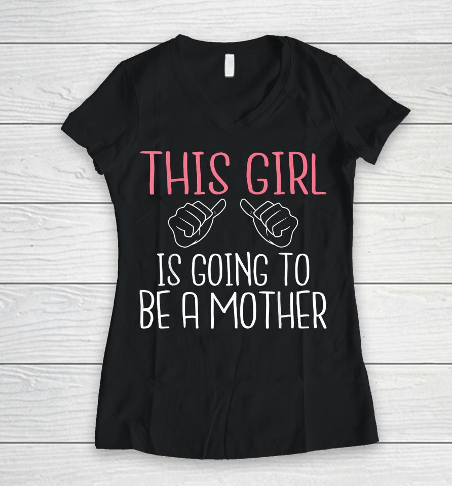This Girl Is Going To Be A Mother Pregnant Mommy Mom Women V-Neck T-Shirt