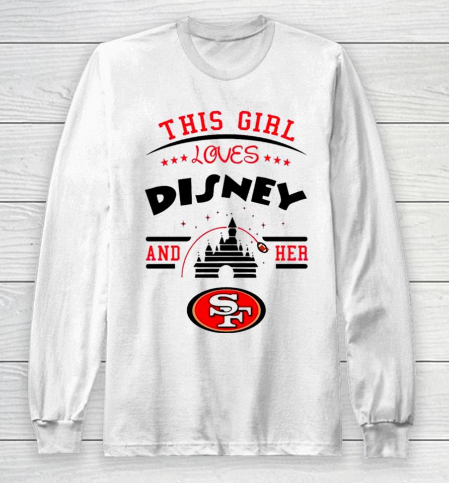 This Girl Loves Disney And Her San Francisco 49Ers Long Sleeve T-Shirt