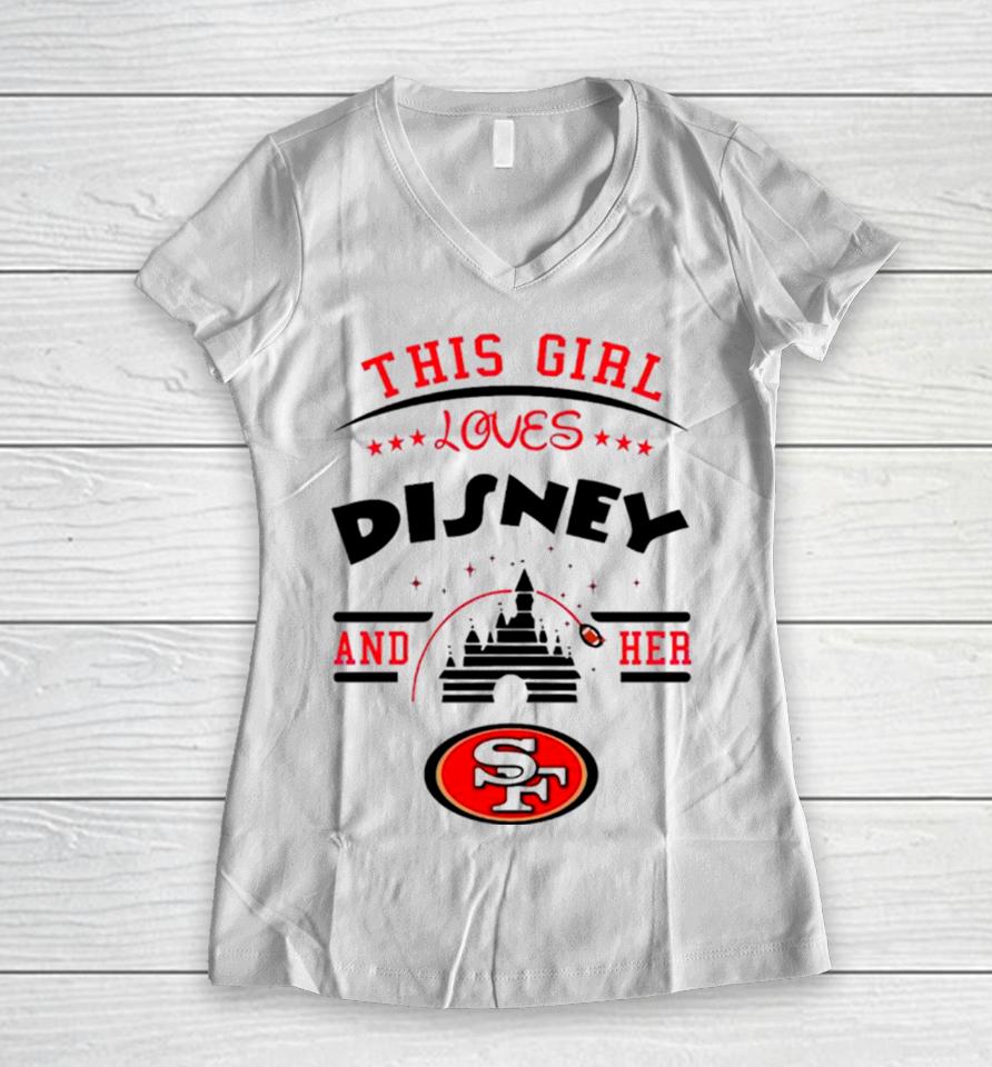This Girl Loves Disney And Her San Francisco 49Ers Women V-Neck T-Shirt
