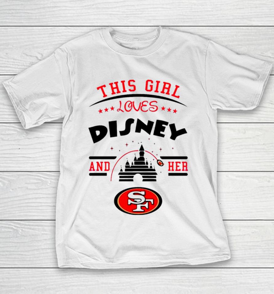 This Girl Loves Disney And Her San Francisco 49Ers Youth T-Shirt