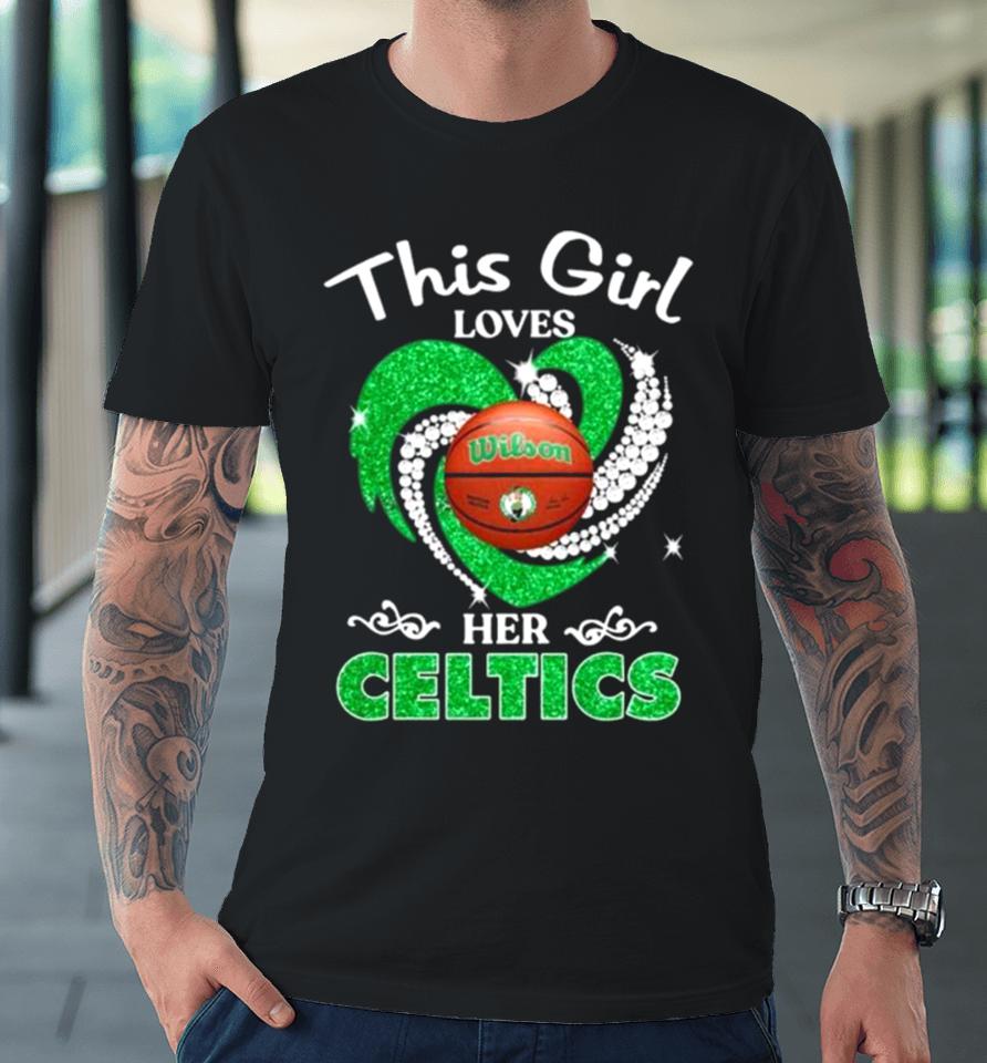 This Girl Loves Her Boston Celtics Heart Diamond 2024 Premium T-Shirt