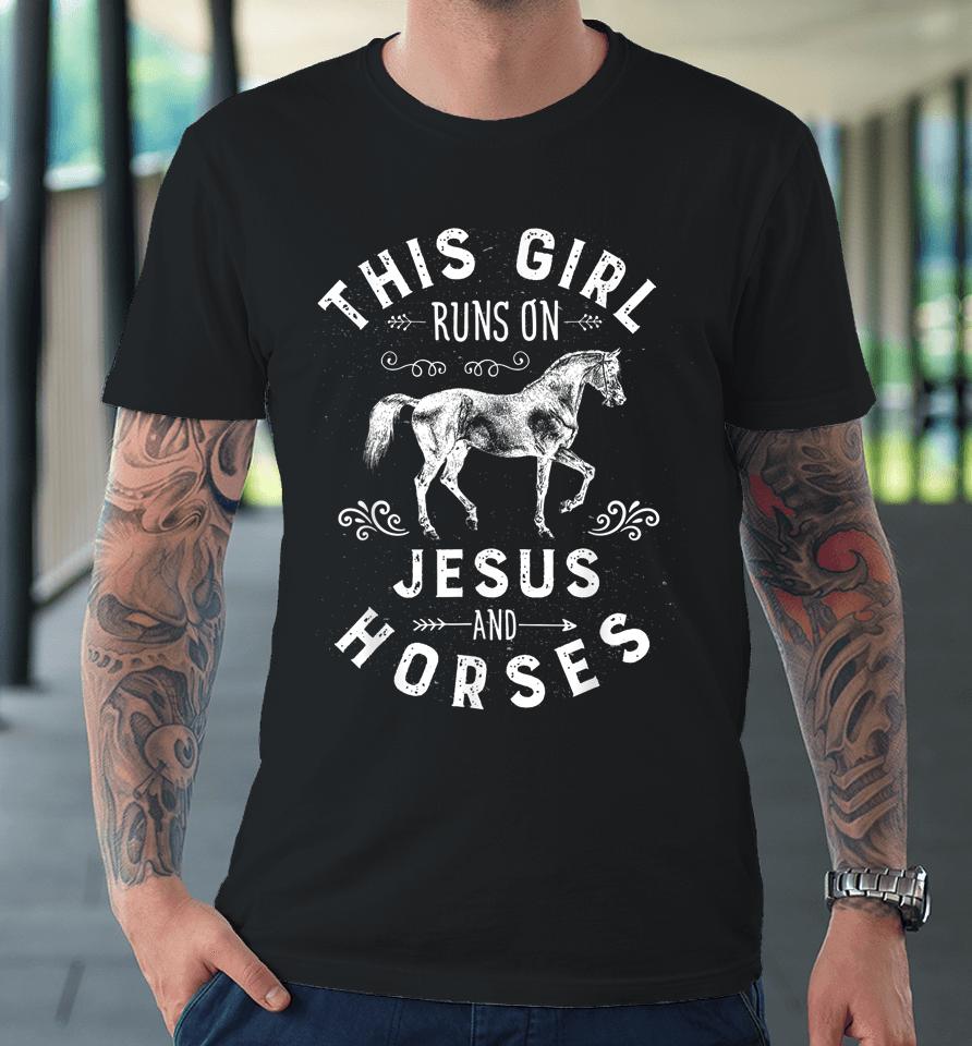 This Girl Runs On Jesus And Horses Horse Riding Equestrian Premium T-Shirt