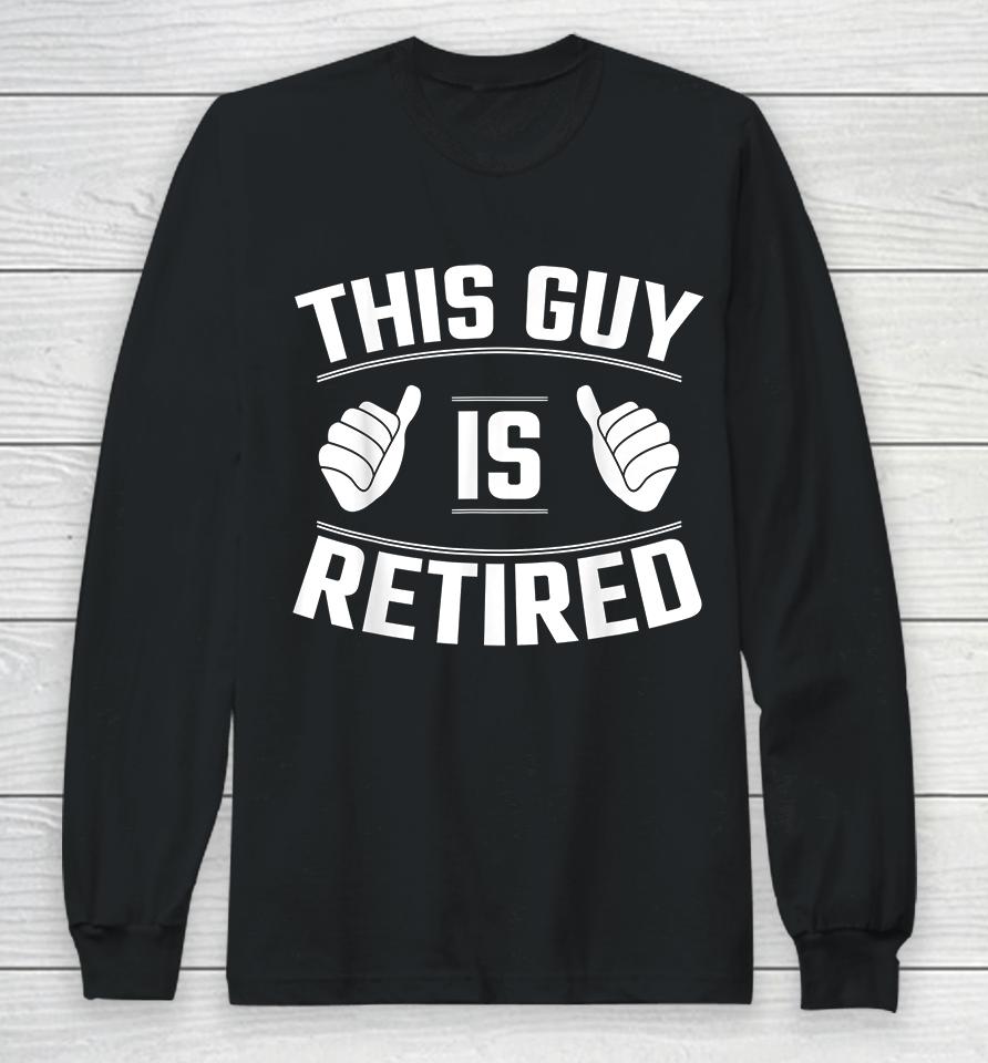 This Guy Is Retired Long Sleeve T-Shirt