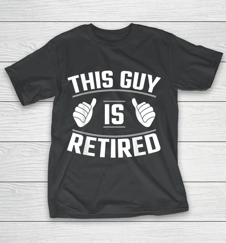 This Guy Is Retired T-Shirt