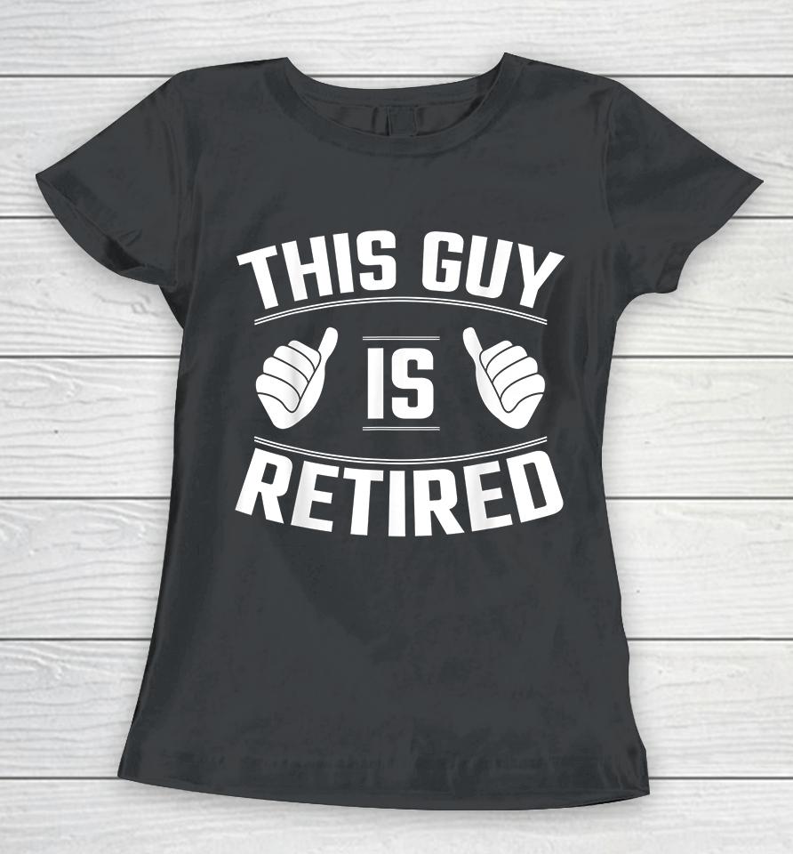 This Guy Is Retired Women T-Shirt