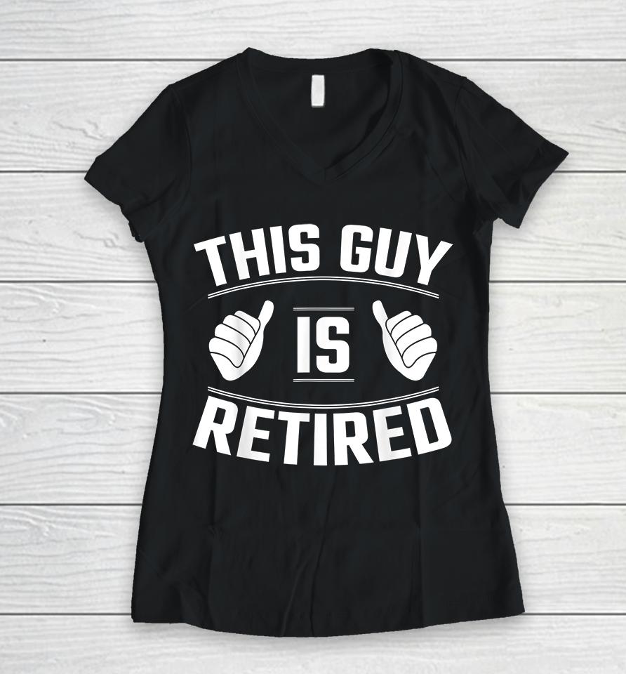 This Guy Is Retired Women V-Neck T-Shirt