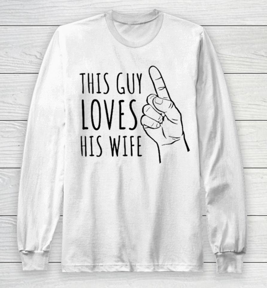 This Guy Loves His Wife Long Sleeve T-Shirt