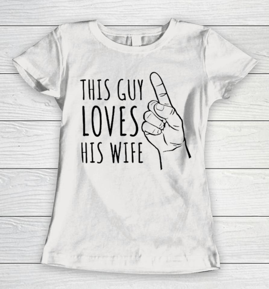 This Guy Loves His Wife Women T-Shirt