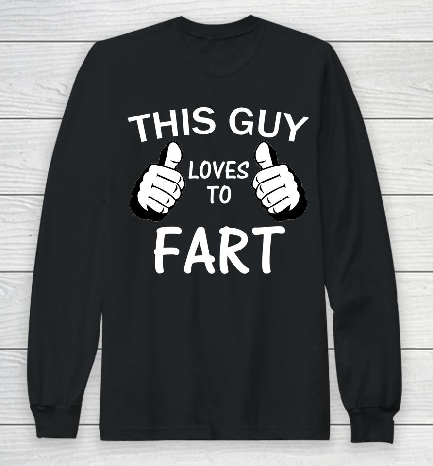 This Guy Loves To Fart Long Sleeve T-Shirt