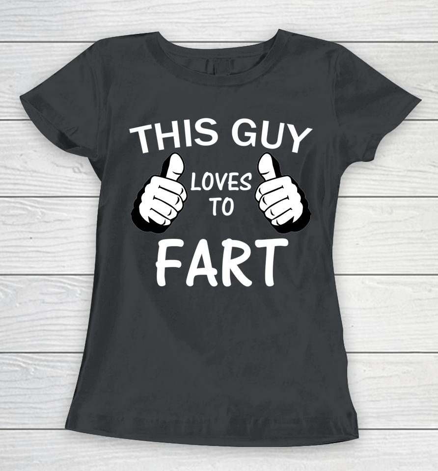 This Guy Loves To Fart Women T-Shirt