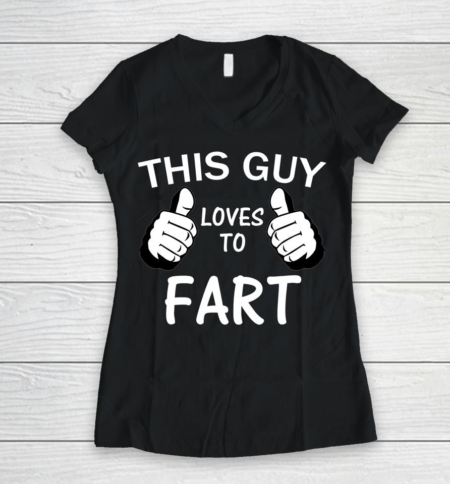 This Guy Loves To Fart Women V-Neck T-Shirt