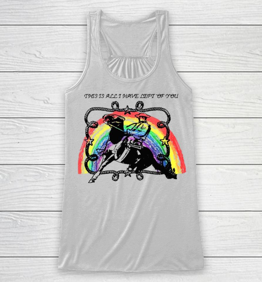 This Is All I Have Left Of You Rainbow Racerback Tank