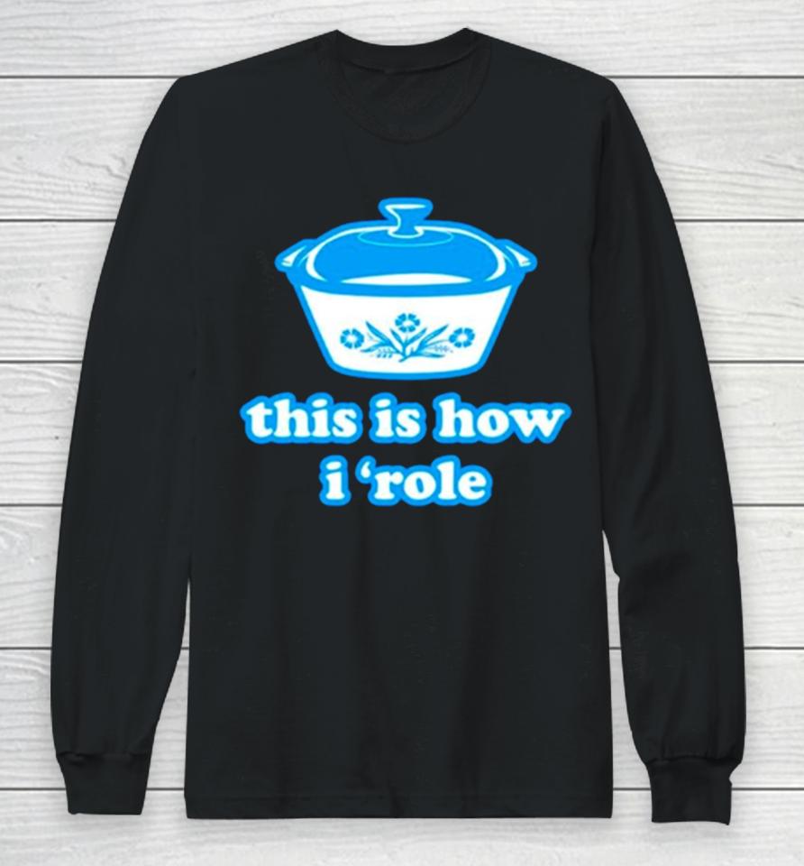 This Is How I ‘Role Long Sleeve T-Shirt