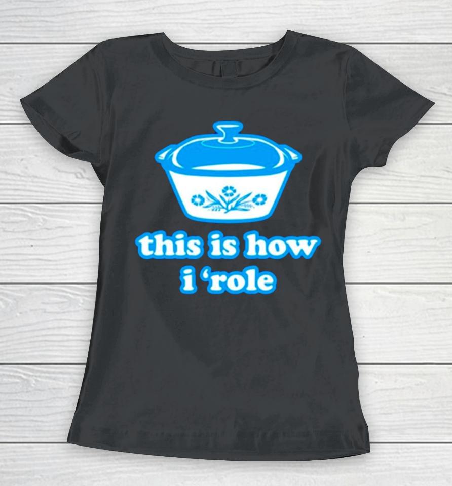 This Is How I ‘Role Women T-Shirt