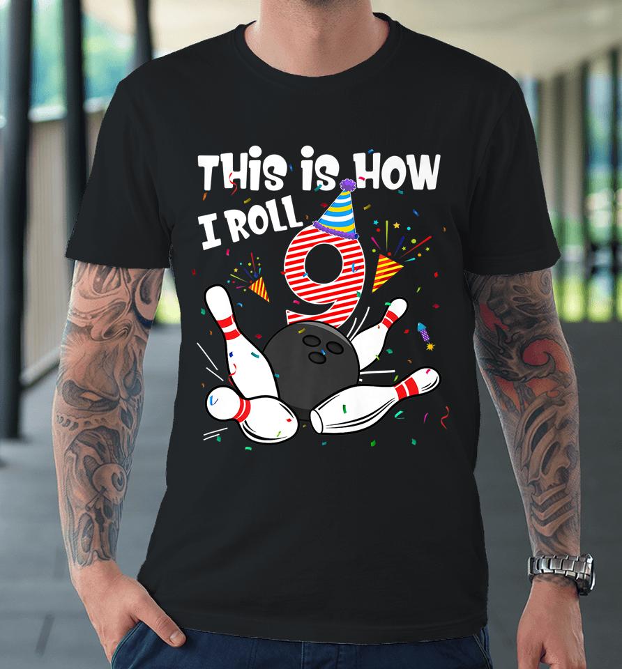This Is How I Roll 9Th Birthday Bowler 9 Year Old Bowling Premium T-Shirt