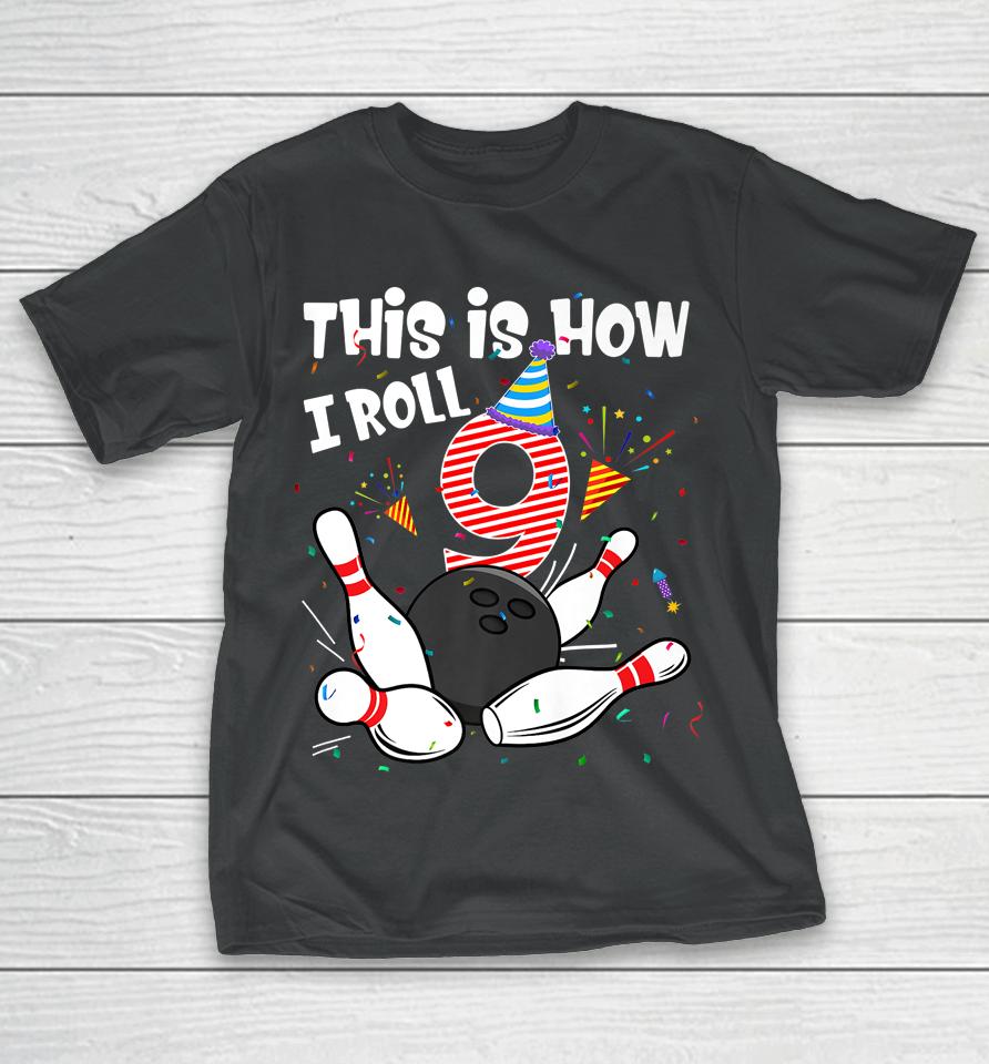 This Is How I Roll 9Th Birthday Bowler 9 Year Old Bowling T-Shirt