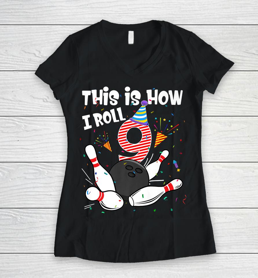 This Is How I Roll 9Th Birthday Bowler 9 Year Old Bowling Women V-Neck T-Shirt