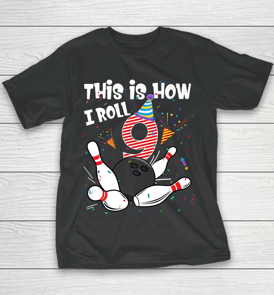 This Is How I Roll 9Th Birthday Bowler 9 Year Old Bowling Youth T-Shirt