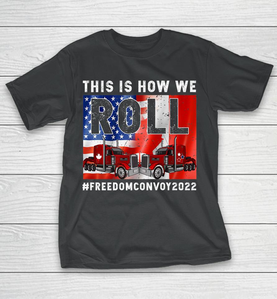 This Is How We Roll Freedom Convoy 2022 Canada Truck Driver T-Shirt
