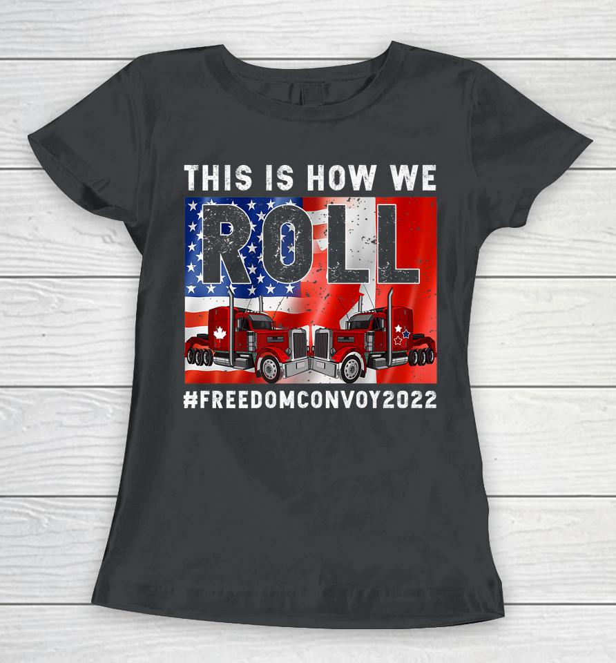 This Is How We Roll Freedom Convoy 2022 Canada Truck Driver Women T-Shirt