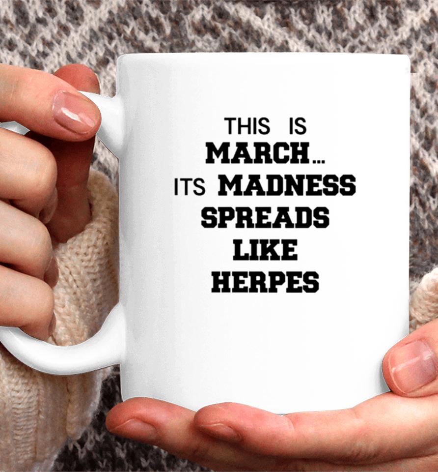 This Is March Its Madness Spreads Like Herpes Coffee Mug