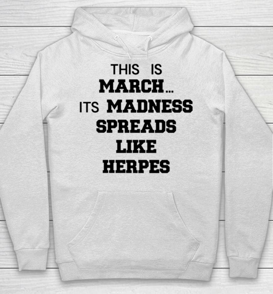 This Is March Its Madness Spreads Like Herpes Hoodie