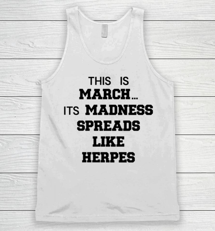 This Is March Its Madness Spreads Like Herpes Unisex Tank Top
