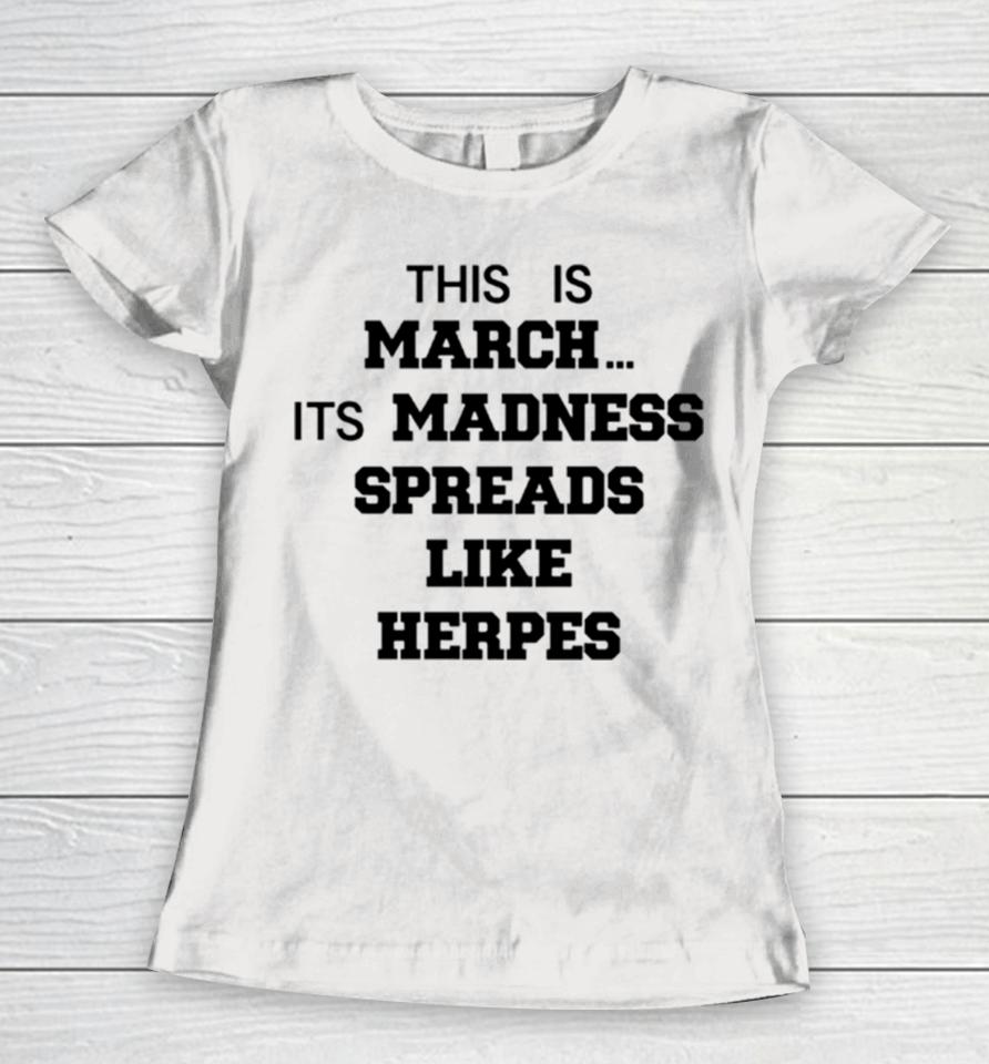 This Is March Its Madness Spreads Like Herpes Women T-Shirt