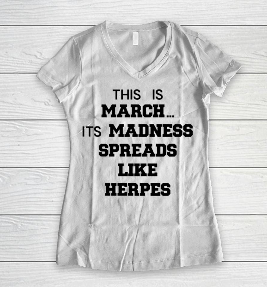This Is March Its Madness Spreads Like Herpes Women V-Neck T-Shirt