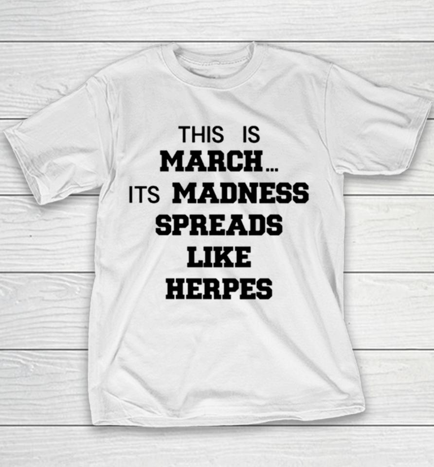 This Is March Its Madness Spreads Like Herpes Youth T-Shirt