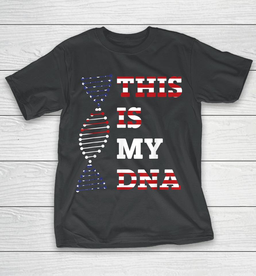 This Is My Dna Usa American 4Th Of July Patriotic T-Shirt