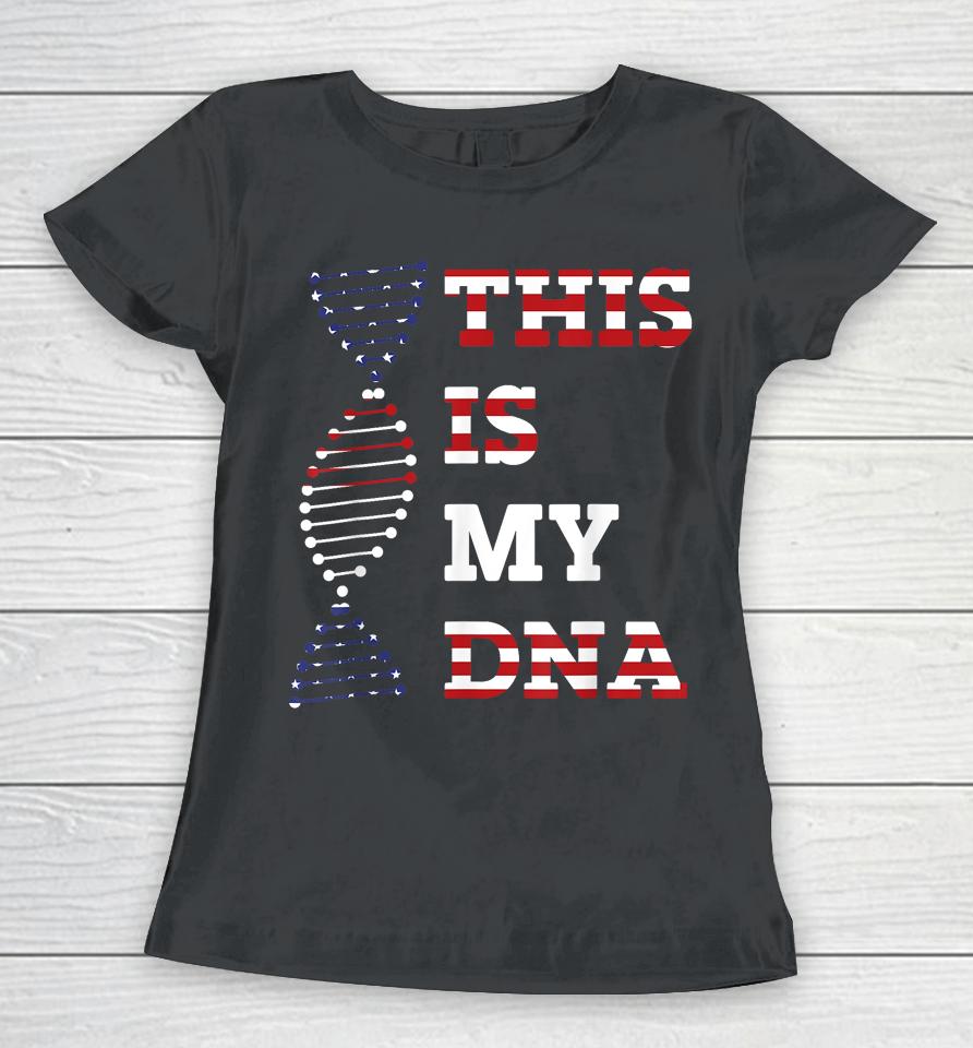 This Is My Dna Usa American 4Th Of July Patriotic Women T-Shirt