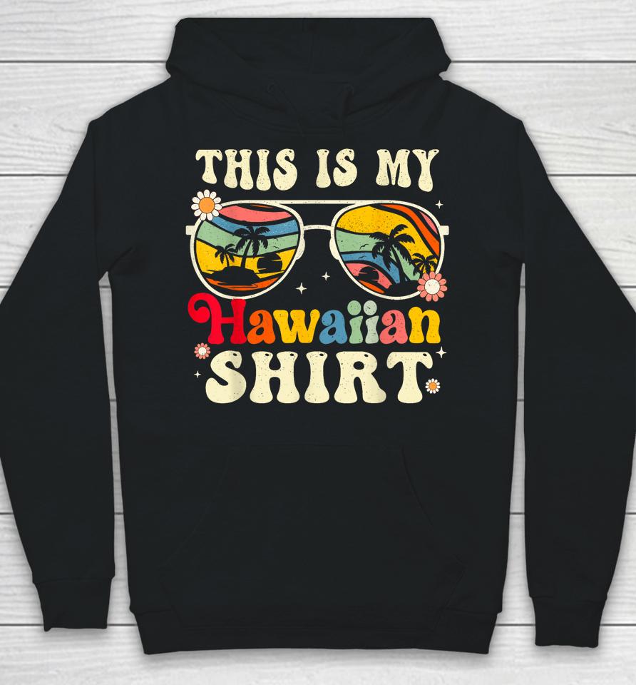 This Is My Hawaiian Shirt Tropical Luau Costume Party Hawaii Hoodie