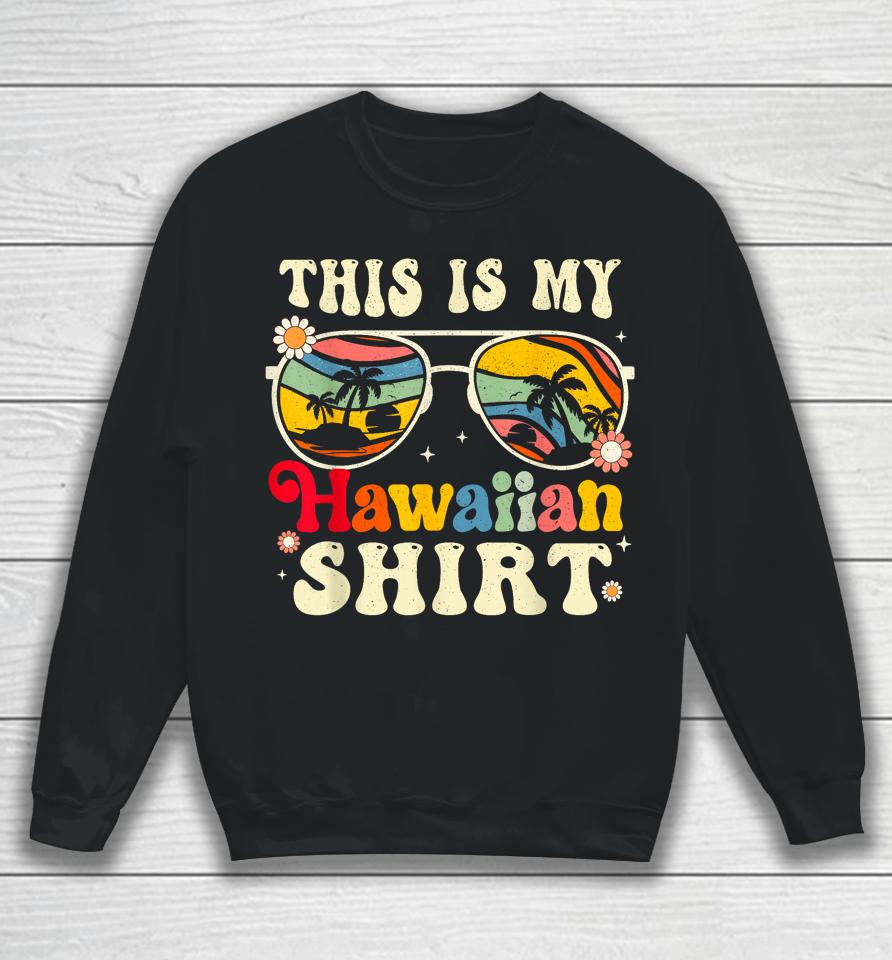 This Is My Hawaiian Shirt Tropical Luau Costume Party Hawaii Sweatshirt