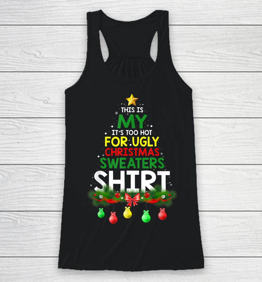 This Is My It's Too Hot For Ugly Christmas Sweaters Shirt Racerback Tank
