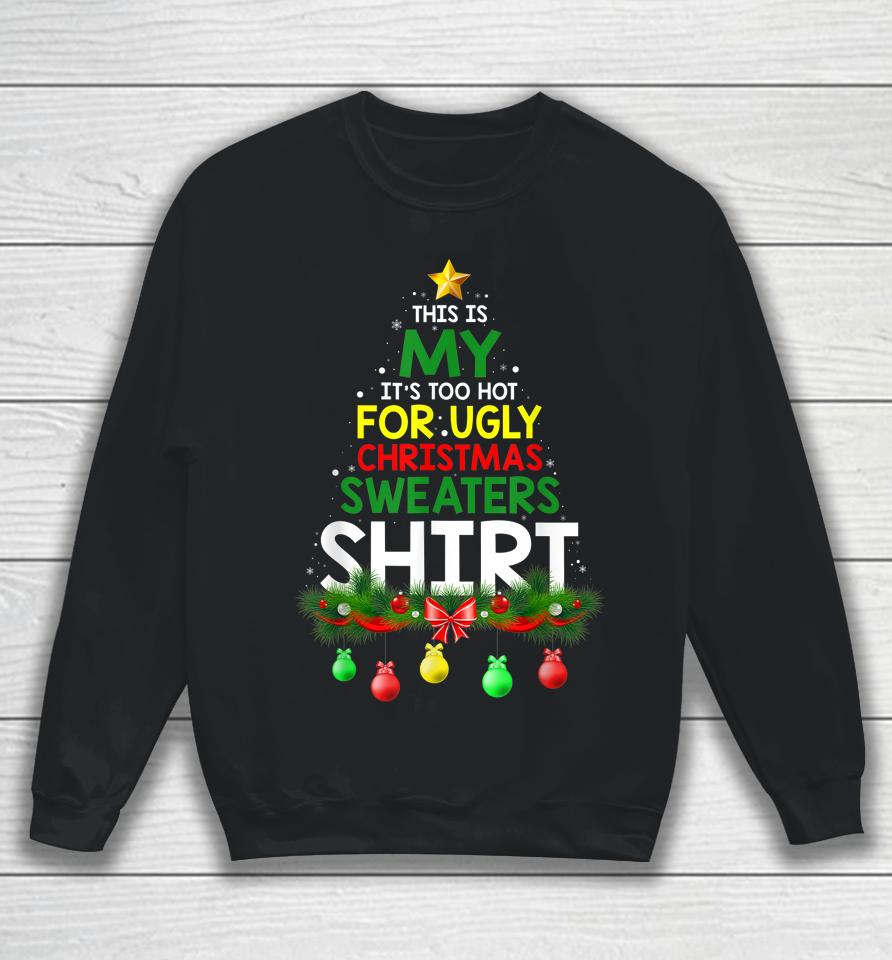 This Is My It's Too Hot For Ugly Christmas Sweaters Shirt Sweatshirt