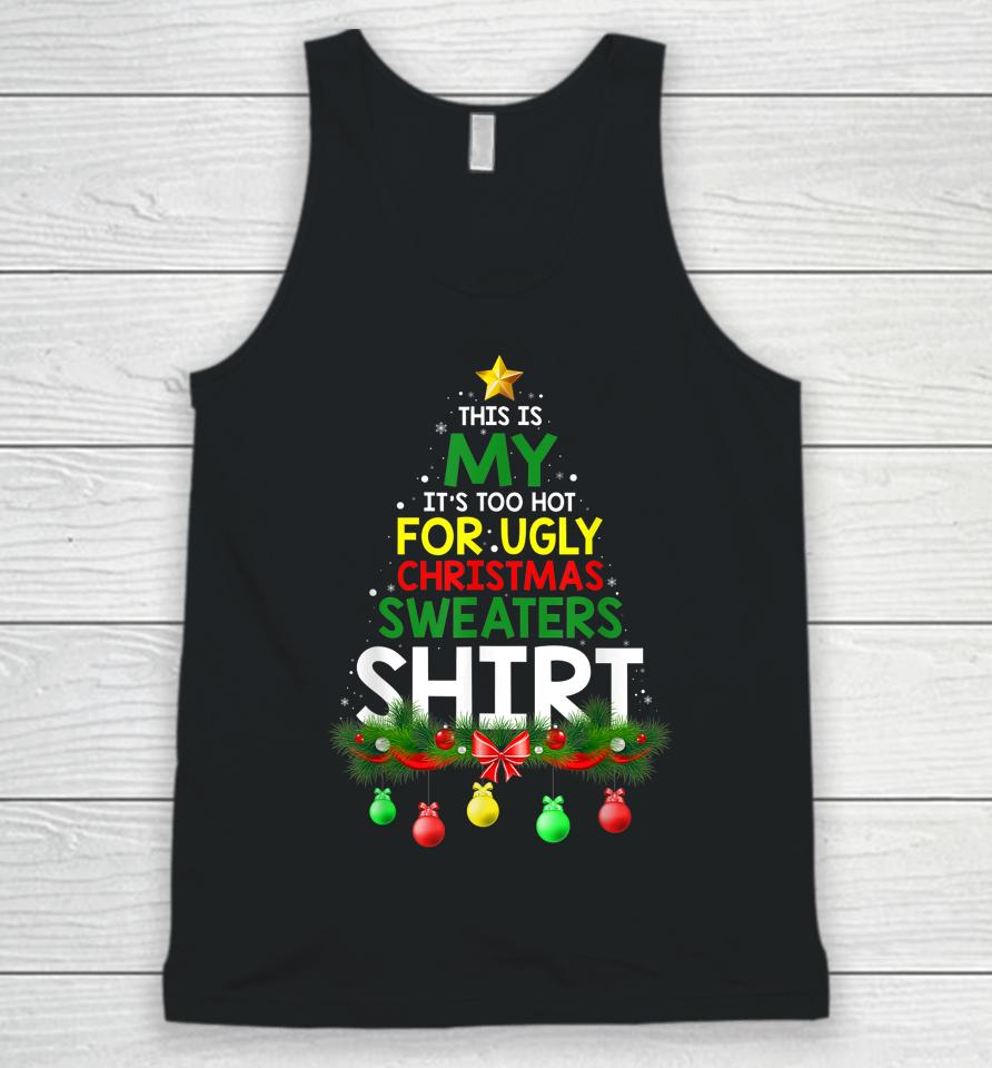 This Is My It's Too Hot For Ugly Christmas Sweaters Shirt Unisex Tank Top
