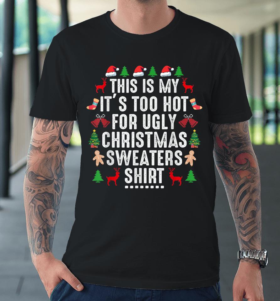 This Is My It's Too Hot For Ugly Christmas Sweaters Shirt Premium T-Shirt