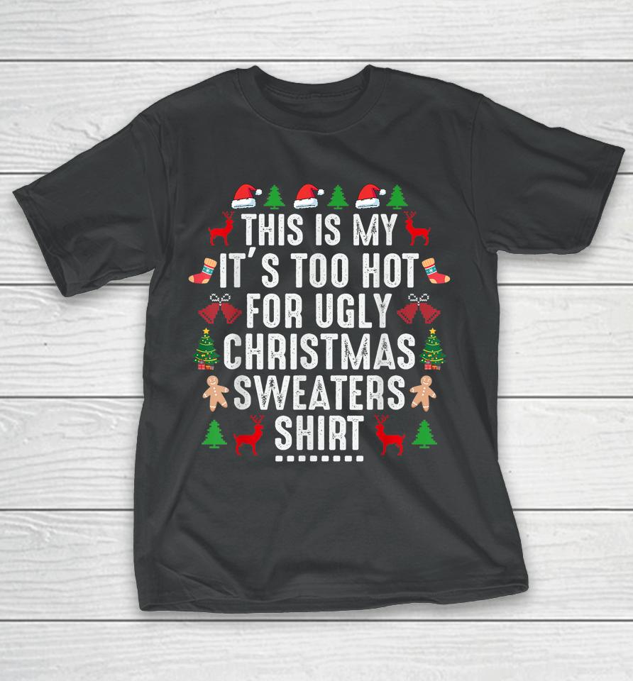 This Is My It's Too Hot For Ugly Christmas Sweaters Shirt T-Shirt