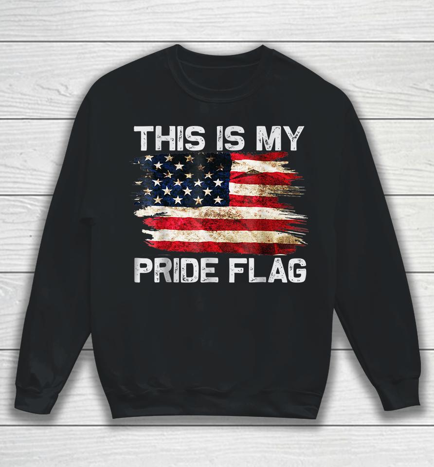 This Is My Pride Flag Usa American 4Th Of July Patriotic Sweatshirt