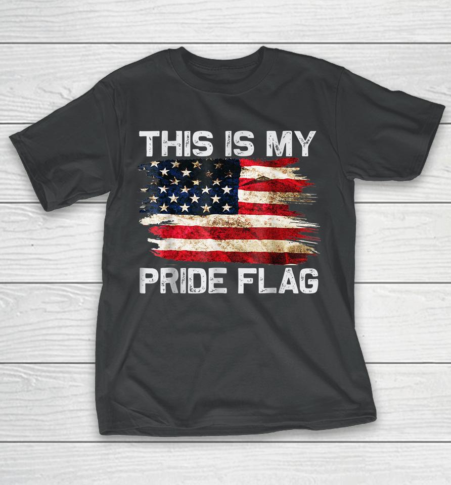 This Is My Pride Flag Usa American 4Th Of July Patriotic T-Shirt