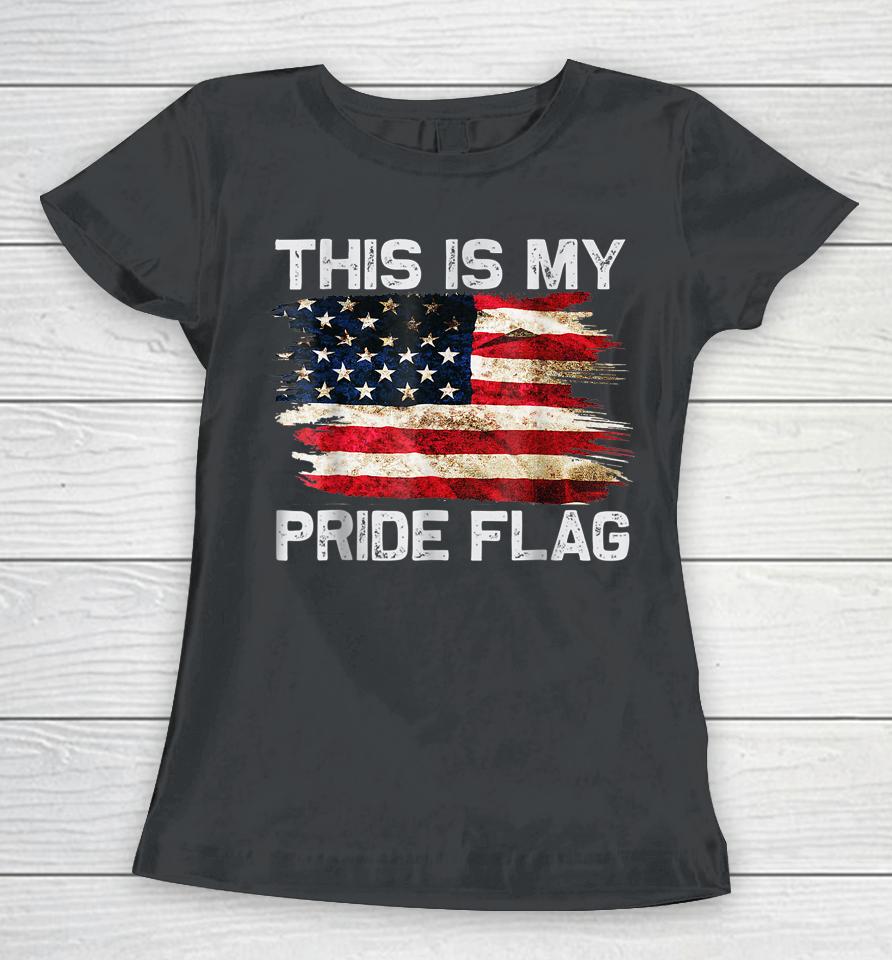This Is My Pride Flag Usa American 4Th Of July Patriotic Women T-Shirt