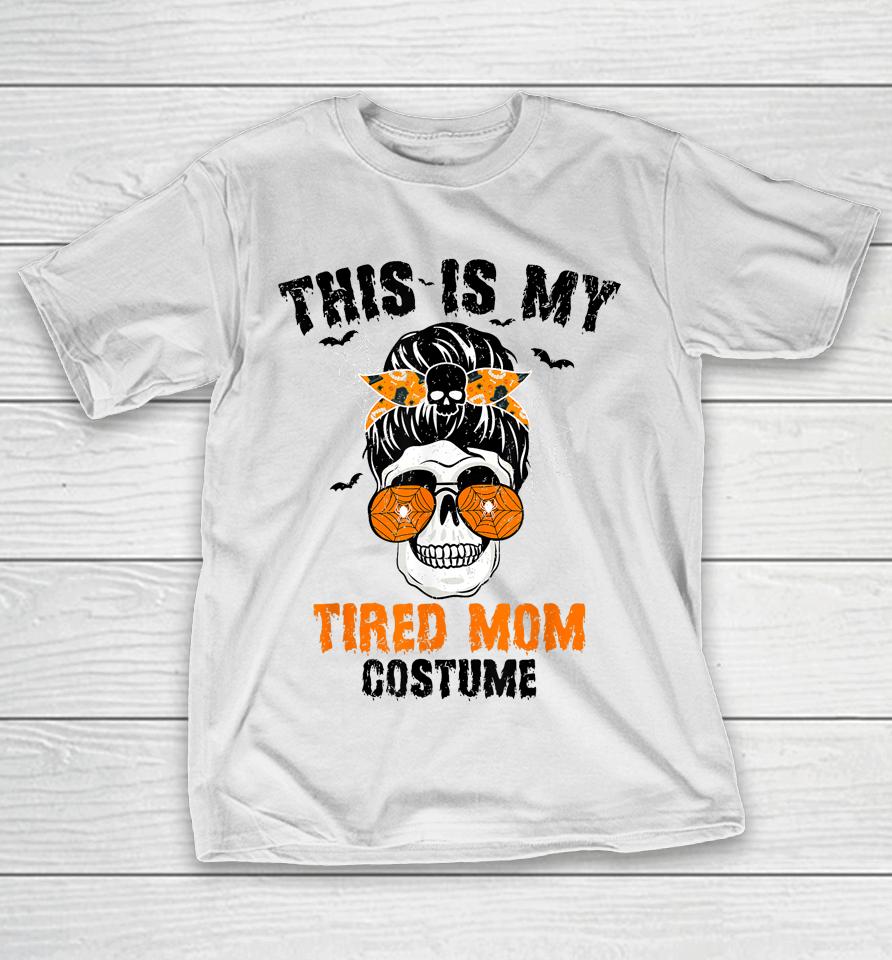 This Is My Tired Mom Costume Messy Hair Bun Happy Halloween T-Shirt