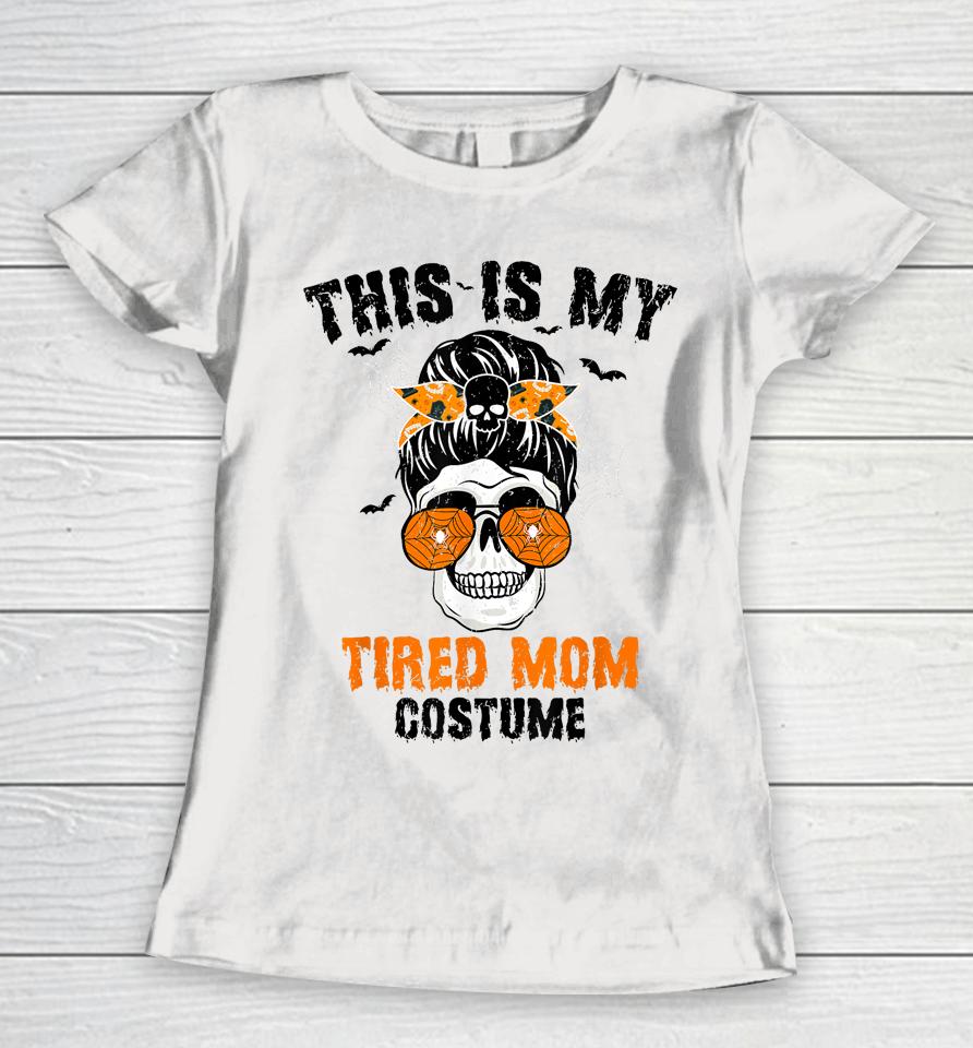 This Is My Tired Mom Costume Messy Hair Bun Happy Halloween Women T-Shirt