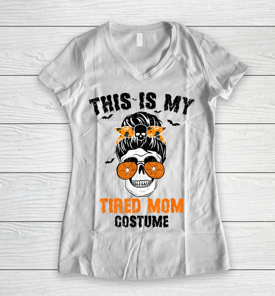 This Is My Tired Mom Costume Messy Hair Bun Happy Halloween Women V-Neck T-Shirt
