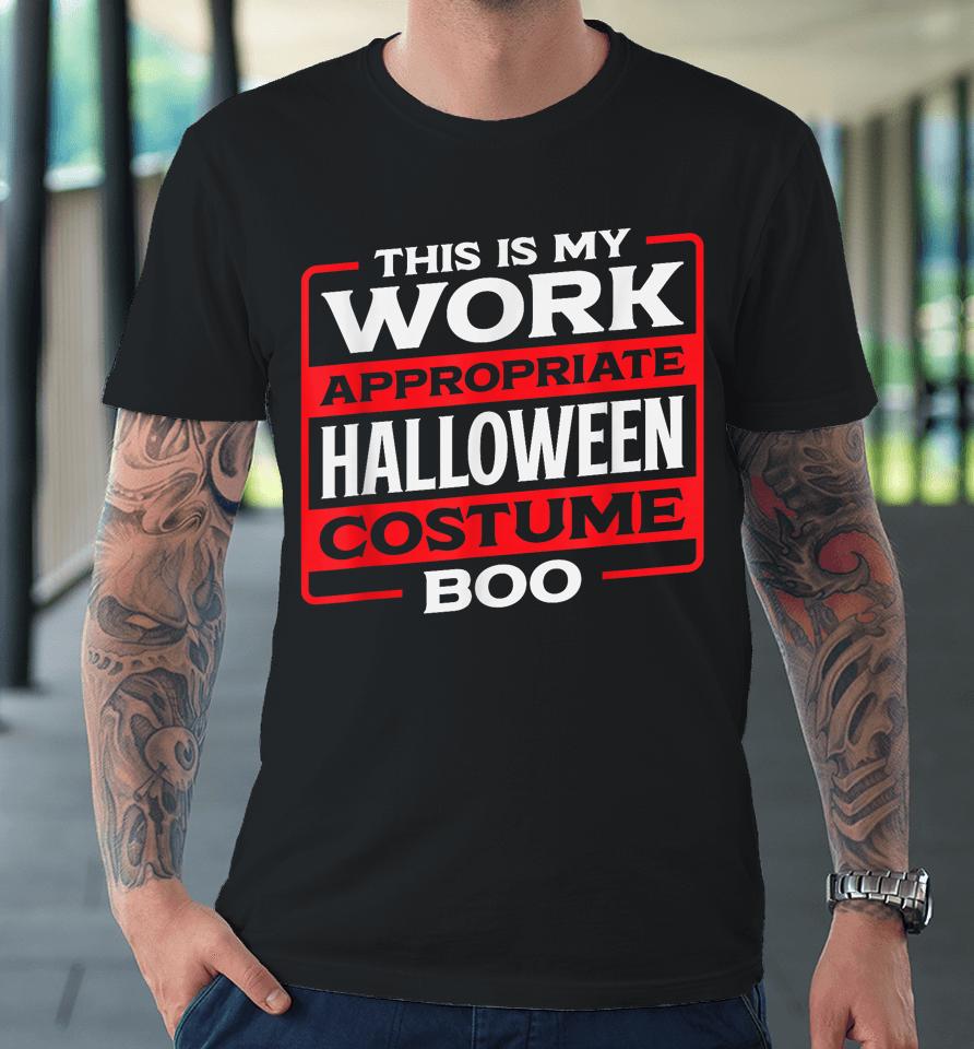This Is My Work Appropriate Halloween Costume Boo Premium T-Shirt