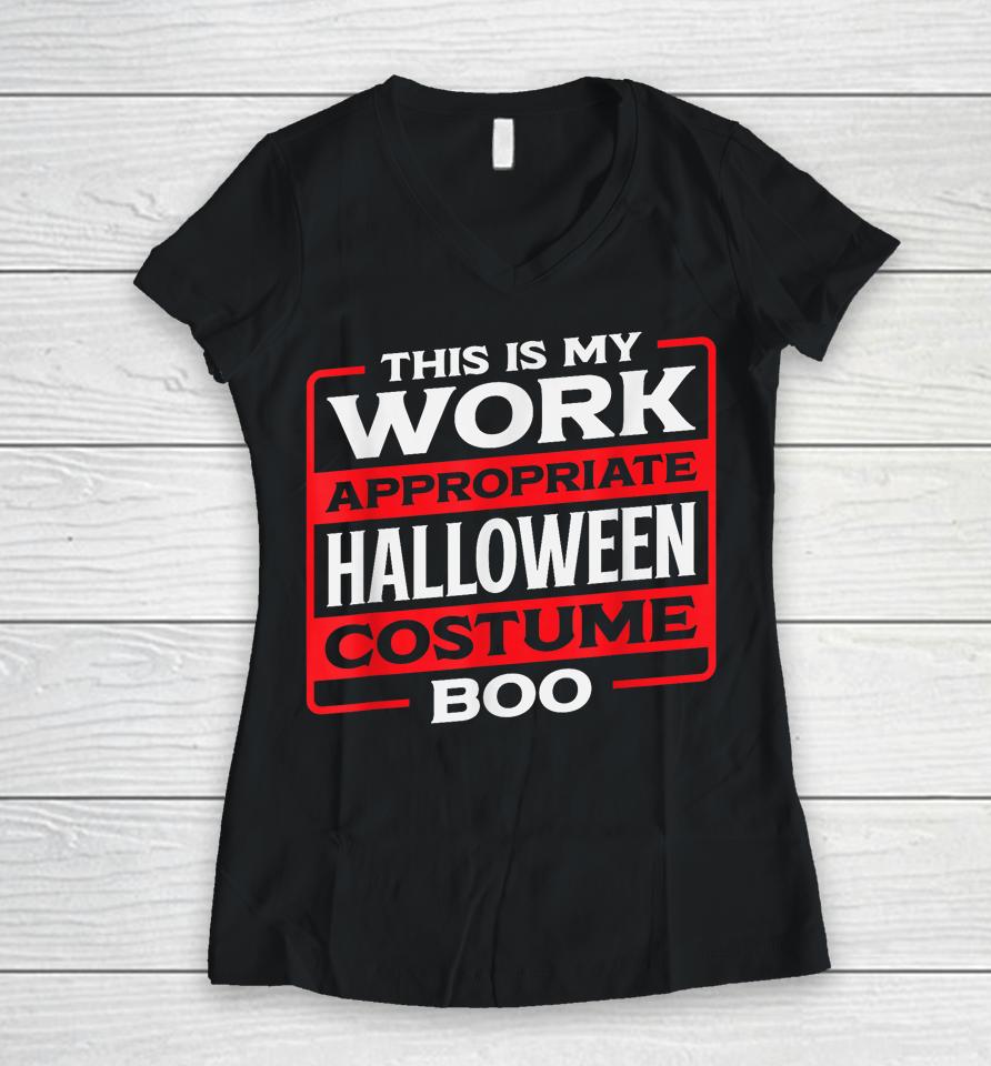 This Is My Work Appropriate Halloween Costume Boo Women V-Neck T-Shirt